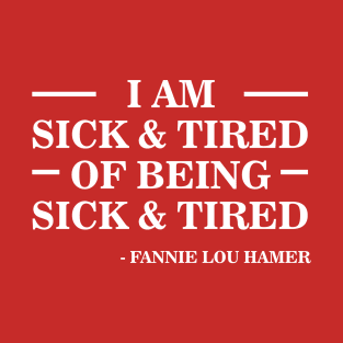 I'm Sick and Tired of Being Sick and Tired | Fannie Lou Hamer T-Shirt