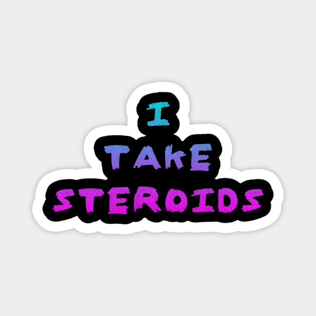 I Take Steroids Magnet by Roidula