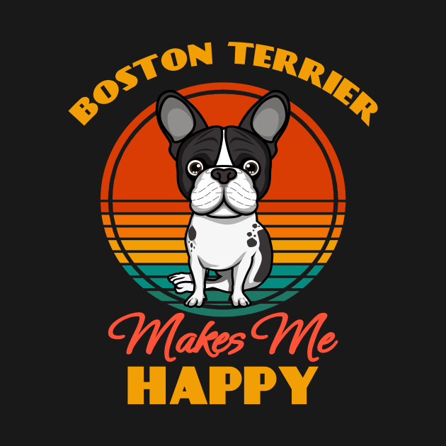 Boston Terrier Makes Me Happy Dog puppy Lover Cute Sunser Retro Funny by Meteor77