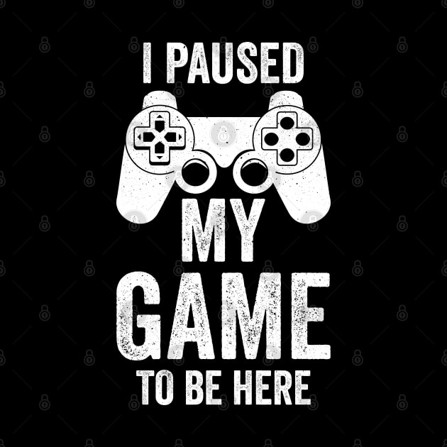 I Paused My Game To Be Here, Funny Retro Vintage Video Gamer by uglygiftideas