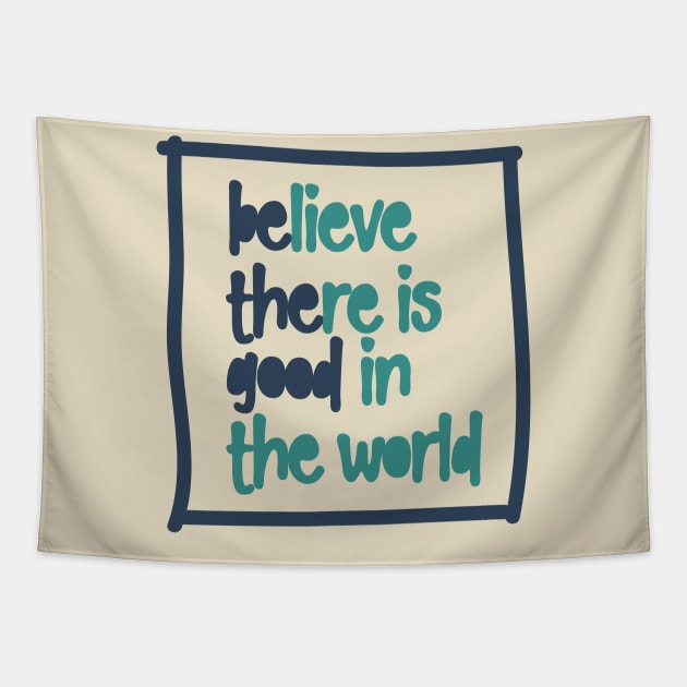 BElieve THEre is GOOD in the world Tapestry by Unified by Design