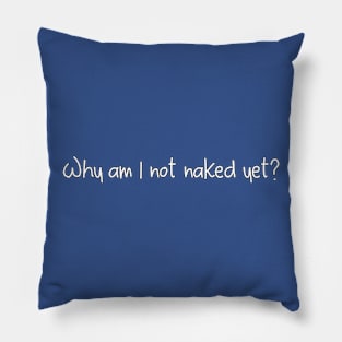 Why am I not naked yet? Pillow