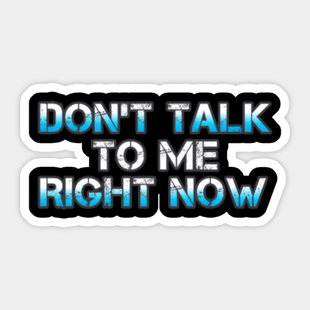 Don T Talk To Me Right Now Funny Sarcastic Sayings Sticker Teepublic Uk Don T Talk To Me Right Now Funny Sarcastic Sayings Sticker Teepublic Uk