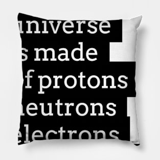 the universe is made of protons neutrons electrons and morons Pillow