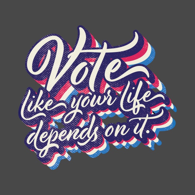 Vote like your life depends on it by Vin Zzep