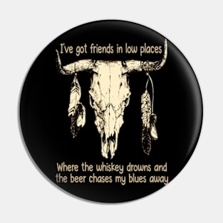 I've Got Friends In Low Places Where The Whiskey Drowns And The Beer Chases My Blues Away Bull Skull Pin