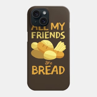 All my friends are Bread Phone Case