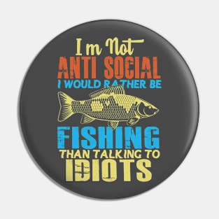 I'm Not Anti Social I Would Rather Be Fishing Than Talking to Idiots Pin