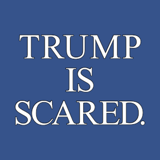 Trump is Scared T-Shirt