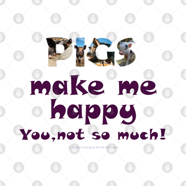 Pigs make me happy, you not so much - wildlife oil painting word art by DawnDesignsWordArt