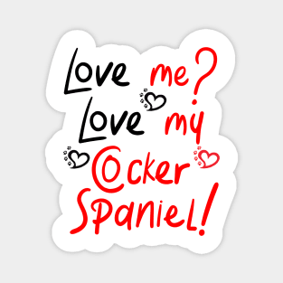 Love Me Love My Cocker Spaniel! Especially for Cocker Spaniel Dog Lovers! Magnet