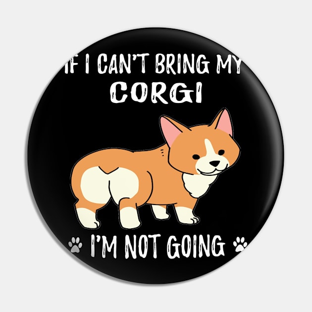 If I Can't Bring My Corgi I'm Not Going (95) Pin by Darioz