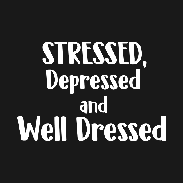 Stressed, Depressed, and Well Dressed by teesumi