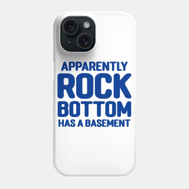 Apparently Rock Bottom Has A Basement Phone Case by colorsplash