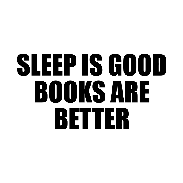 Sleep is good, books are better by D1FF3R3NT