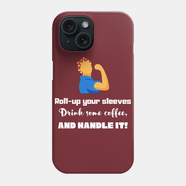 Roll-up your sleeves drink some coffee and handle it! Phone Case by Starlight Tales