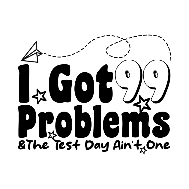 I Got 99 Problems And The Test Day Ain't One funny last day of school by Giftyshoop