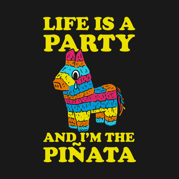 Life Is A Party And I'm The Pinata by dumbshirts