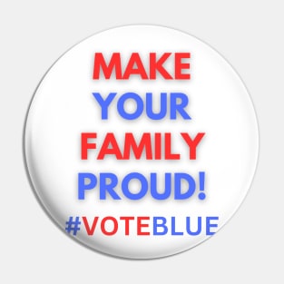 MAKE YOUR FAMILY PROUD!  #VOTEBLUE Pin