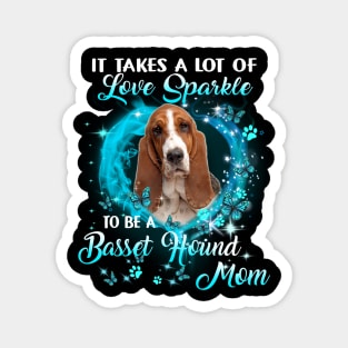 It Takes A Lot Of Love Sparkle To Be A Basset Hound Mom Magnet