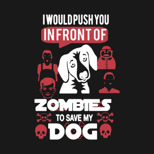 I Would Push You In Front Of Zombies To Save My Dog T-Shirt