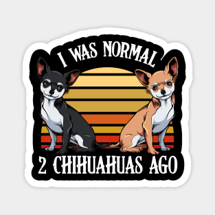 I Was Normal 2 Chihuahuas Ago - Dog Lover Saying Magnet