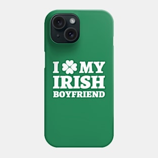 I love my Irish boyfriend, funny st. Patrick's day gift, st paddys day gift, valentine day and st Patrick's day Phone Case