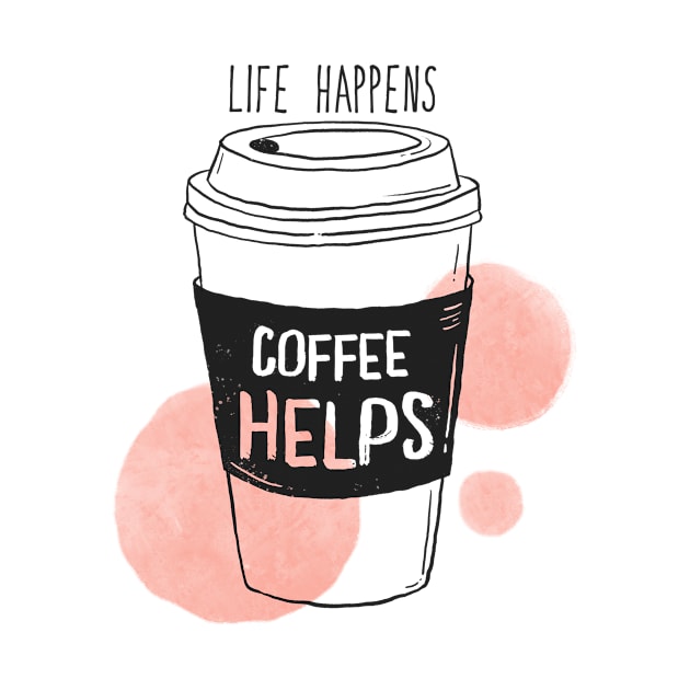 Life Happens Coffee Helps - Quotes For Coffee Lovers by ViralAlpha