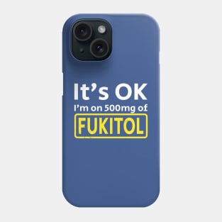 It’s OK I’m on 500mg Of Fukitol Phone Case