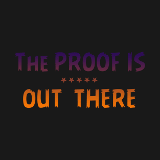 THE PROOF IS OUT THERE GIFT T SHIRT T-Shirt