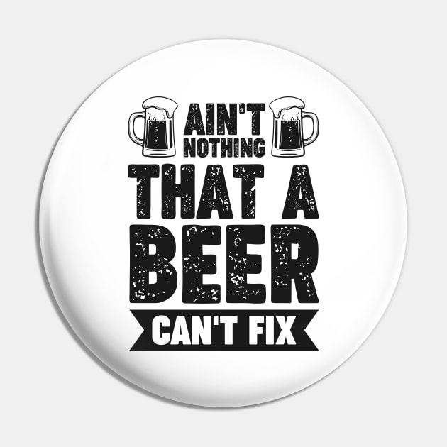 Ain't nothing that a beer can't fix - Funny Hilarious Meme Satire Simple Black and White Beer Lover Gifts Presents Quotes Sayings Pin by Arish Van Designs