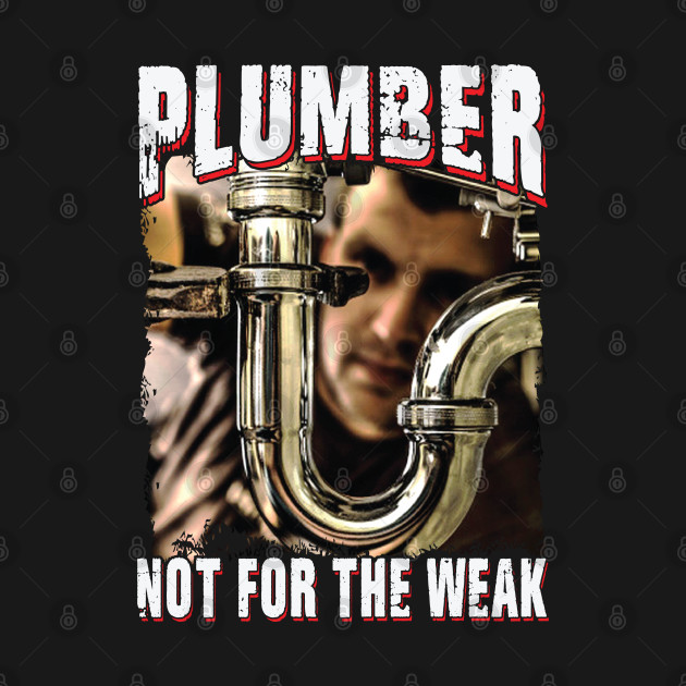 Plumber Not For The Weak by Tee-hub