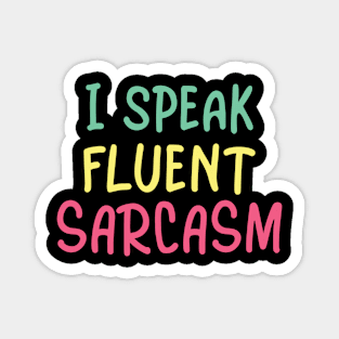 I speak fluent sarcasm Magnet