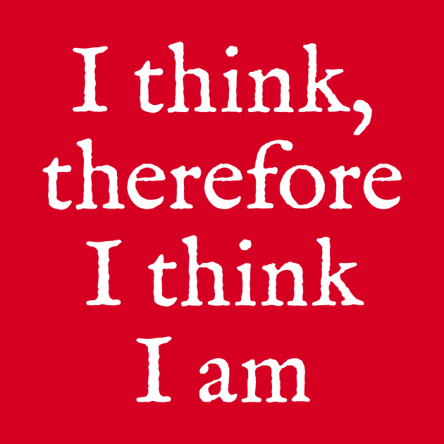 I Think, Therefore I Think I Am by gonzoville