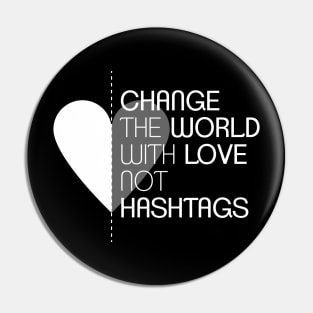 Change the World with Love not Hashtags Pin