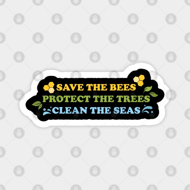 Save The Bees, Protect The Trees, Clean The Seas Magnet by ShayliKipnis