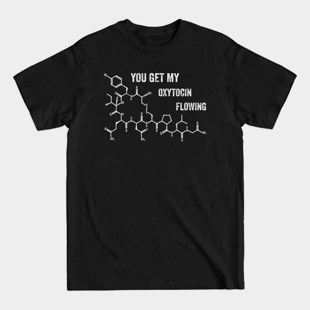 YOU GET MY OXYTOCIN FLOWING - Oxytocin - T-Shirt YOU GET MY OXYTOCIN FLOWING - Oxytocin - T-Shirt