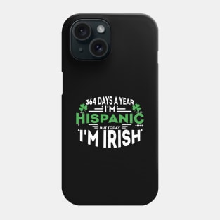 364 days a year I'm Hispanic but today I'm Irish Phone Case