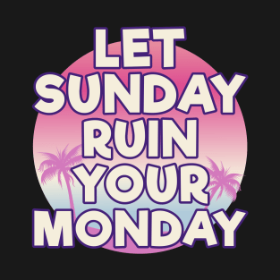 Let Sunday Ruin Your Monday Motivational T-Shirt