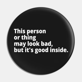 This person or thing may look bad, but it's good inside. Pin