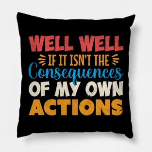 Well Well If It Isn T The Consequences Of My Own Actions Pillow