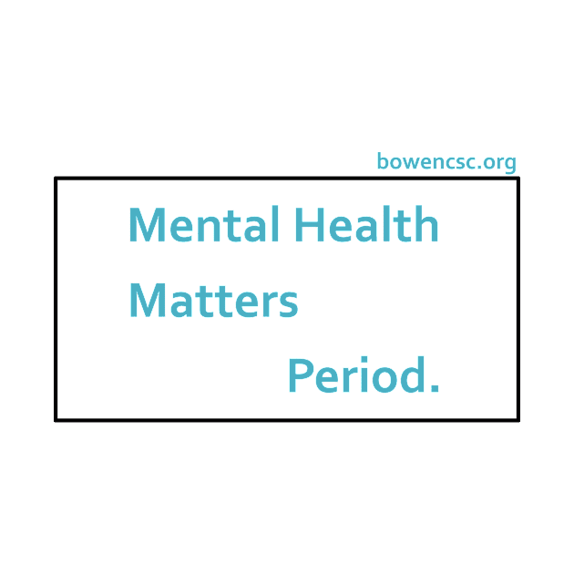 Mental Health Matters Period. by The Bowen Center