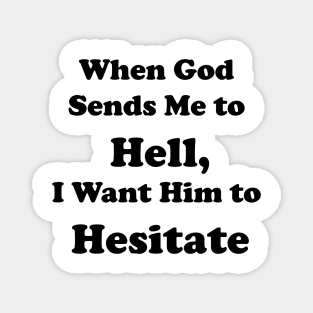 When God Sends Me to Hell, I Want Him to Hesitate Magnet