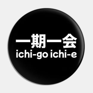 Ichi-go Ichi-e (Treasure every encounter, for it will never recur) Pin