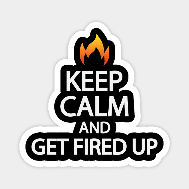 Keep calm and get fired up Magnet by It'sMyTime