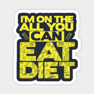 I'm on the All You Can Eat Diet Magnet