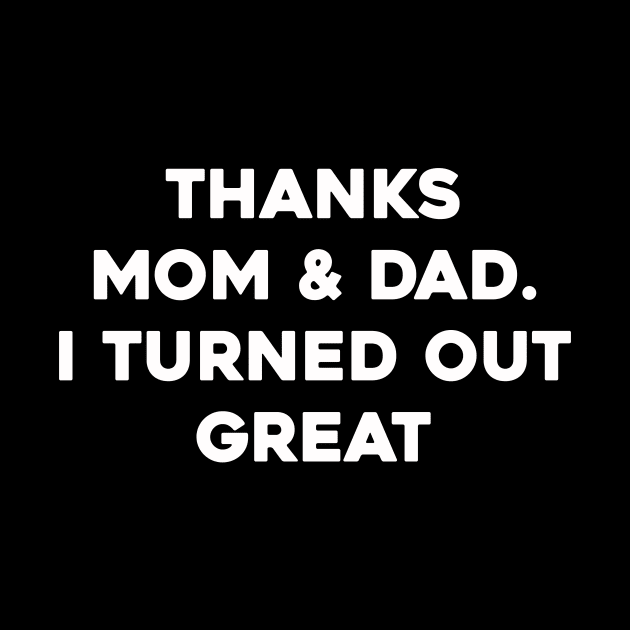 I turned out great. thanks mom by Kingrocker Clothing