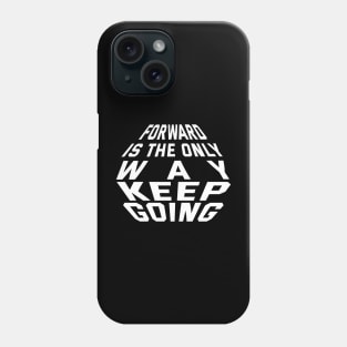 Forward Is The Only Way Keep Going Phone Case