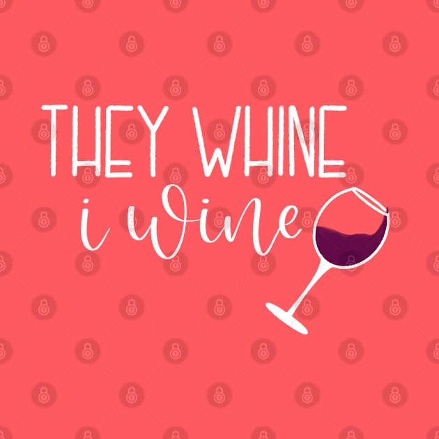 They Whine.  I Wine. by LetteringByKaren