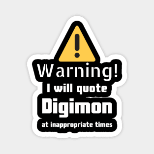 Warning I will quote Digimon at inappropriate times Magnet